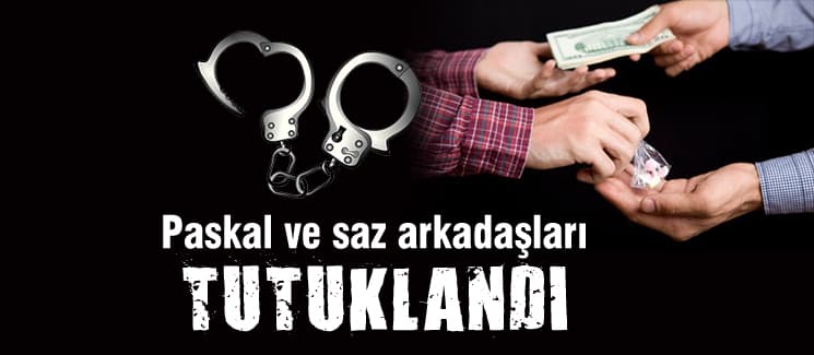 Paskal ve saz arkadaşları tutuklandı!