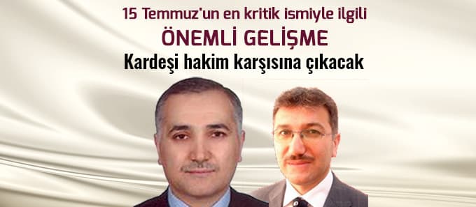 15 Temmuz'un en kritik ismiyle ilgili önemli gelişme