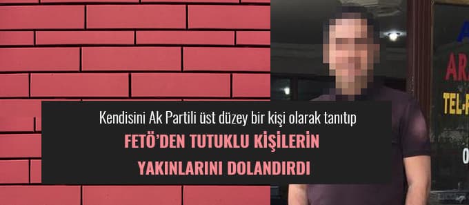 FETÖ tutuklularının yakınlarını dolandırdı iddiası