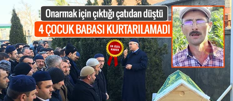 Çatıyı onarırken aşağı düşen 4 çocuk babası, kurtarılamadı