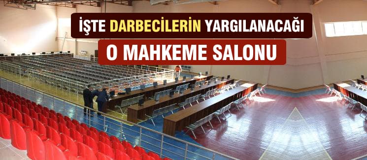 İşte darbecilerin yargılanacağı o mahkeme salonu