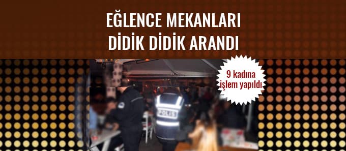 24 eğlence mekanı didik didik arandı