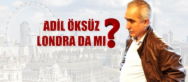 Adil Öksüz Londra'da mı?