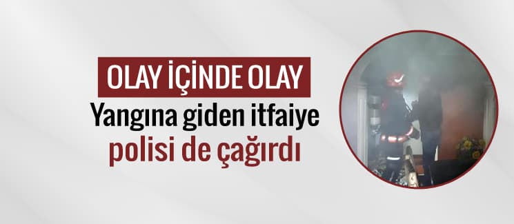 Yangına giden itfaiye ekipleri, polisi de çağırdı