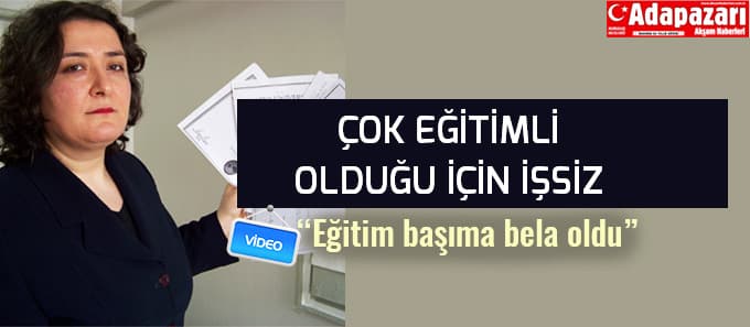 Çok eğitimli olduğu gerekçesiyle iş bulamıyor