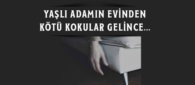 Yalnız yaşayan adamın evinden kötü kokular gelince...