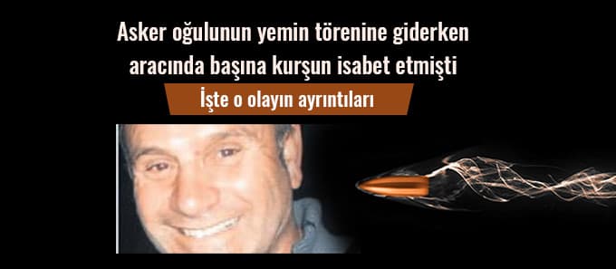 Aracında seyir halindeyken başına kurşun isabet etmişti...