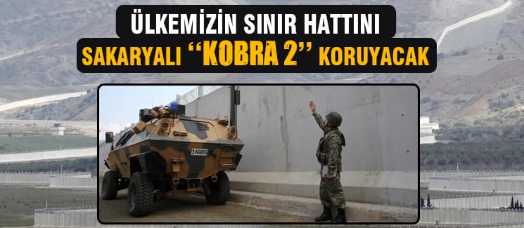 Sınır hattını Sakaryalı Kobra 2 koruyacak