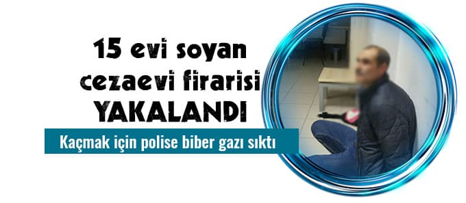 15 evi soyan cezaevi firarisi yakalandı