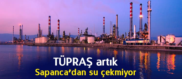''TÜPRAŞ artık Sapanca'dan su çekmiyor''