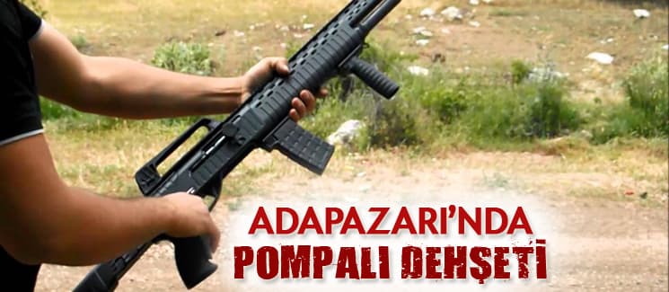 Adapazarı'nda ''pompalı'' dehşeti