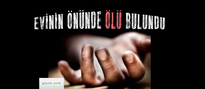 Evinin önünde ölü bulundu