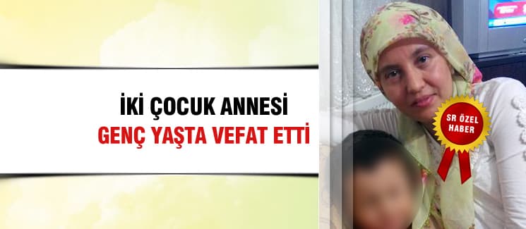 İki çocuk annesi, genç yaşta hayatını kaybetti