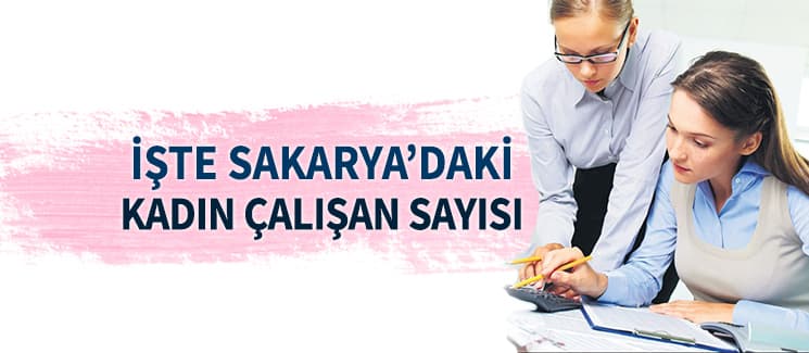 İşte Sakarya'daki kadın çalışan sayısı