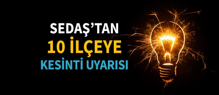 SEDAŞ'tan 10 ilçeye kesinti uyarısı