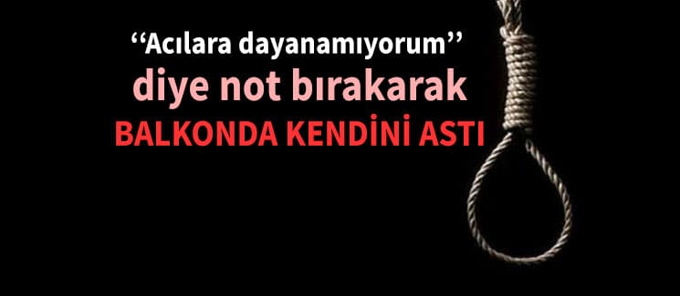 ''Acılara dayanamıyorum'' yazıp kendini astı!
