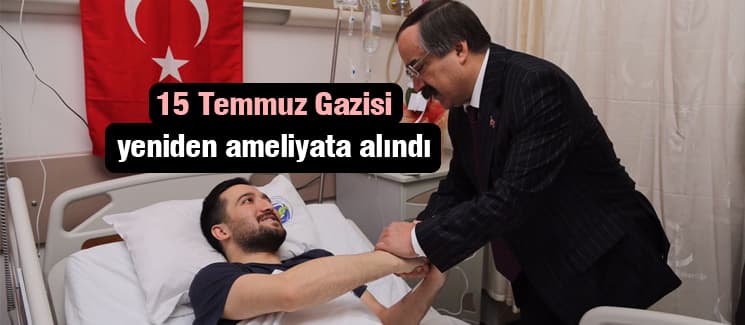 15 Temmuz Gazisi yeniden ameliyat masasına yattı