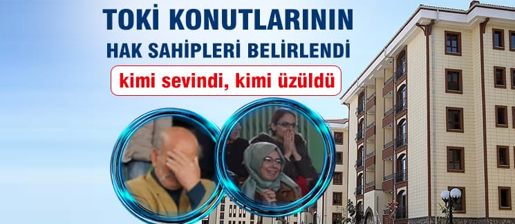 TOKİ konutlarının hak sahipleri belirlendi 