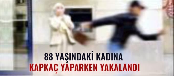 88 yaşındaki kadına kapkaç yaparken yakalandı