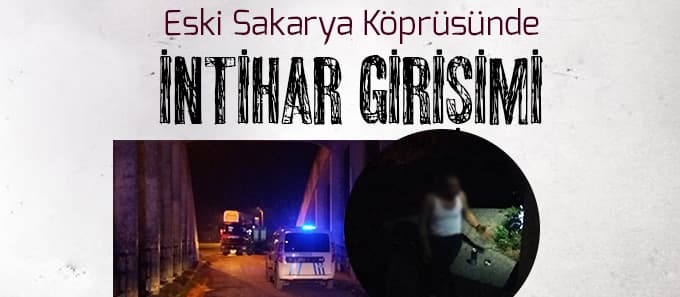 Eski Sakarya Köprüsünde intihar girişimi