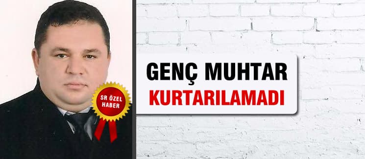 Genç muhtar hayatını kaybetti!