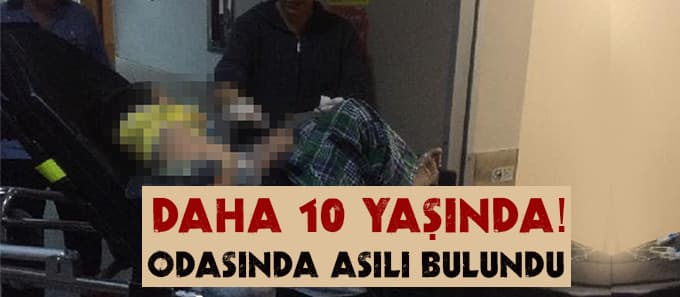 Zihinsel engelli 10 yaşındaki çocuk evde asılı bulundu