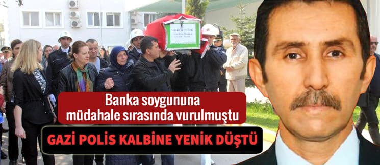 Kahramanlığıyla tanınan polis, kalbine yenik düştü