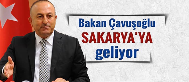 Bakan Çavuşoğlu Sakarya'ya geliyor