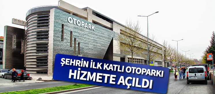 Şehrin ilk katlı otoparkı hizmete açıldı