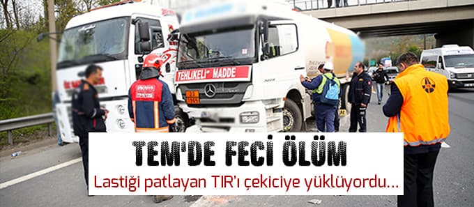 Lastiği patlayan TIR'ı çekiciye yüklerken tankerin altında kalıp öldü