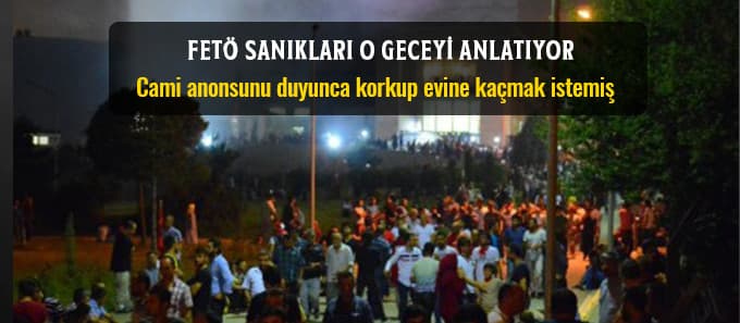 FETÖ sanıkları o geceyi anlatıyor