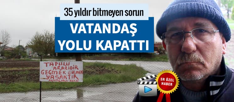 Arazisinden geçen yolu tel örgülerle kapattı