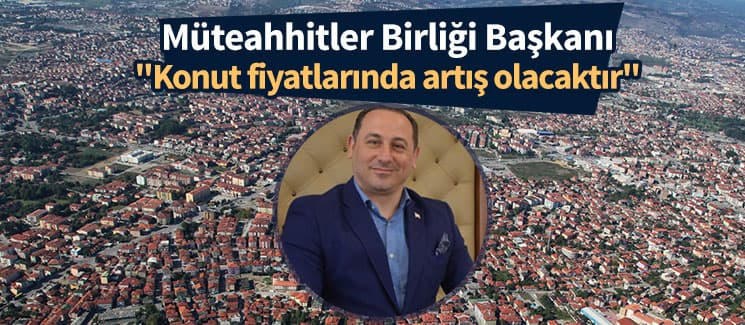 "Konut fiyatlarında artış olacaktır"