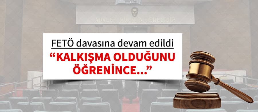FETÖ davasına devam edildi, "Kalkışma olduğunu öğrenince..."