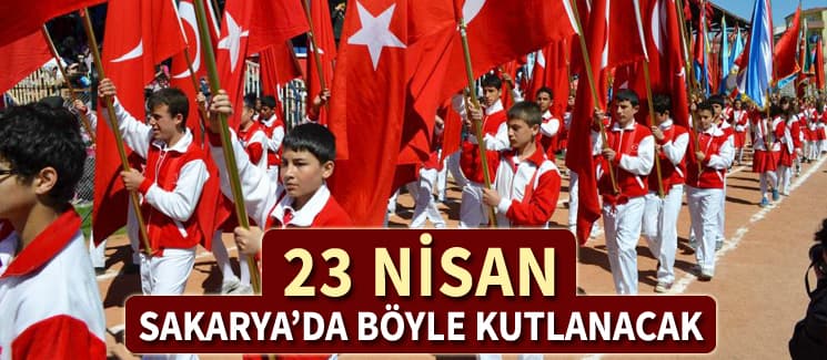 İşte 23 Nisan Sakarya'da böyle kutlanacak