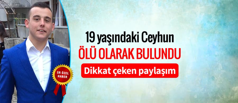 19 yaşındaki Ceyhun ölü olarak bulundu