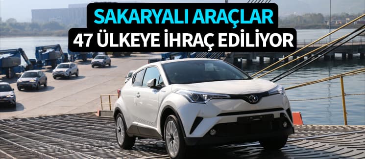 Sakarya'dan 47 ülkeye ihracat