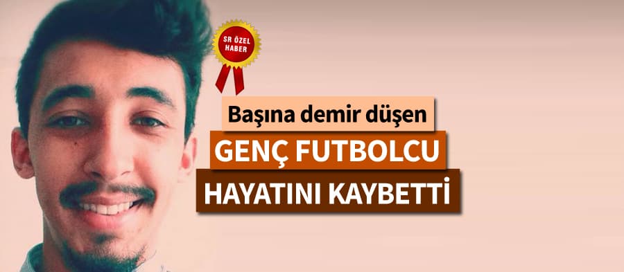 Genç futbolcu başına düşen demir sonucu hayatını kaybetti