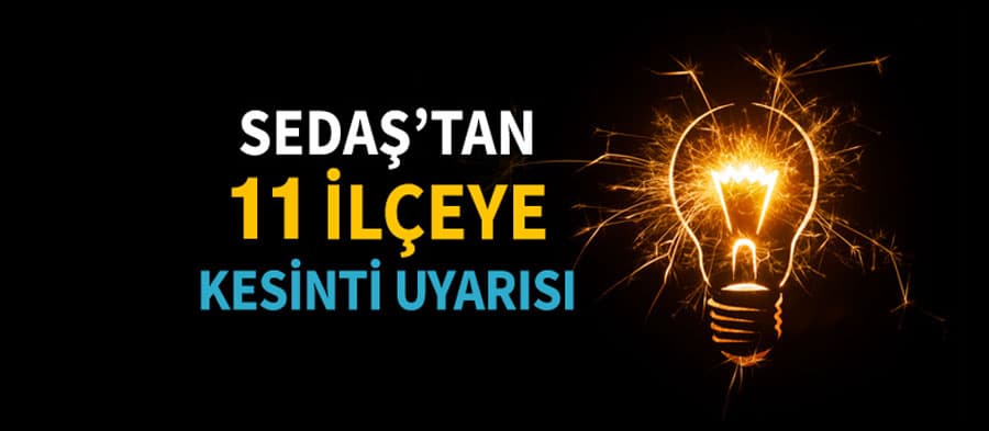 SEDAŞ'tan 11 ilçeye kesinti uyarısı