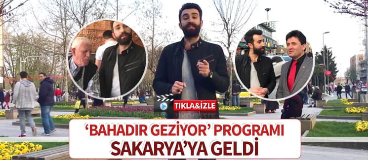 Bahadır Geziyor adlı program Sakarya'ya geldi