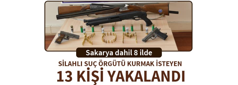 Silahlı suç örgütü kurmak isteyen 13 kişi yakalandı