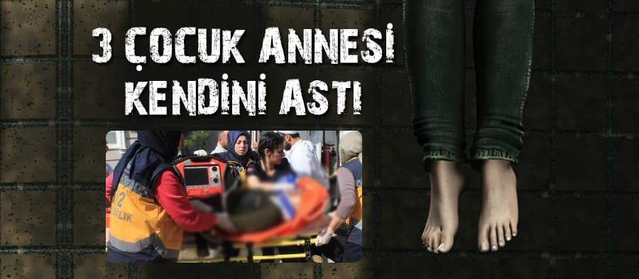 3 çocuk annesi intihar etti
