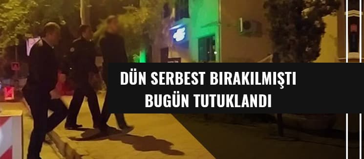Dün serbest bırakıldı, bugün tutuklandı