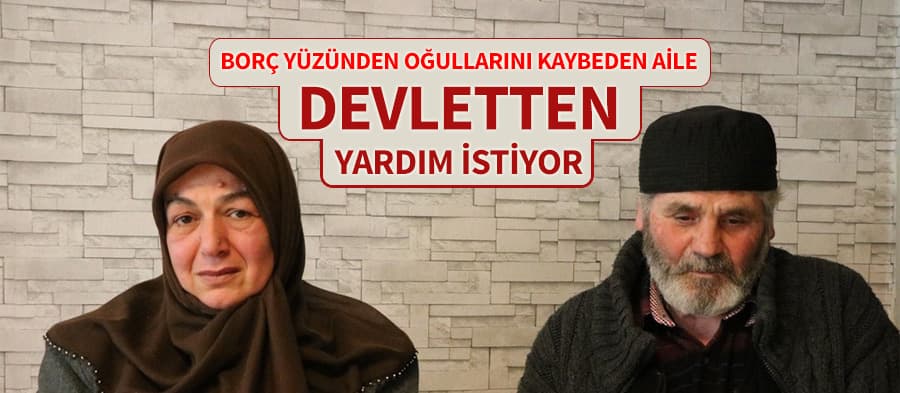 Borç yüzünden oğullarını kaybeden aile yardım istiyor