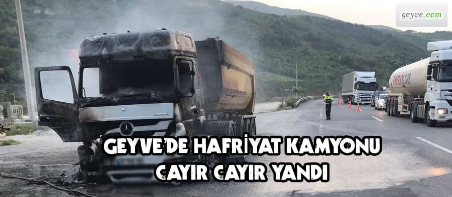 Geyve'de hafriyat kamyonu yandı