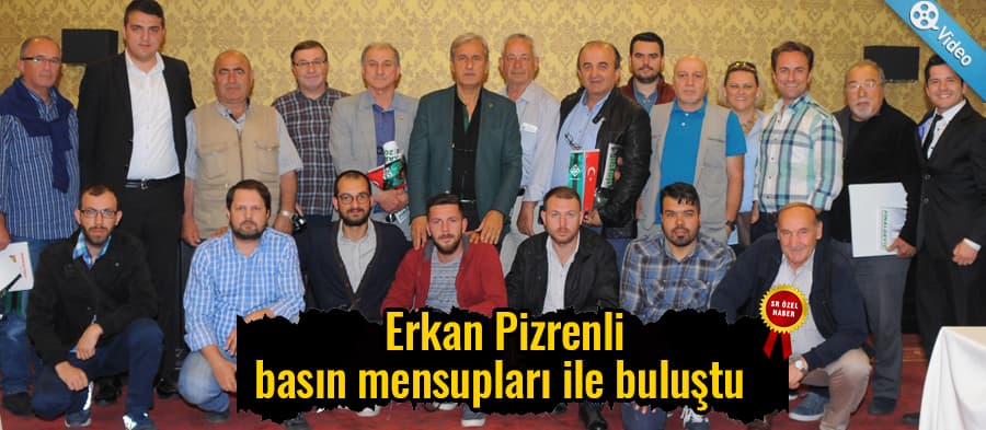 Erkan Pizrenli basın mensupları ile buluştu