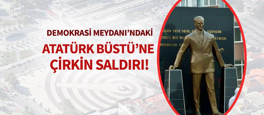 Atatürk Büstü'ne ve Türk bayrağına çirkin saldırı!