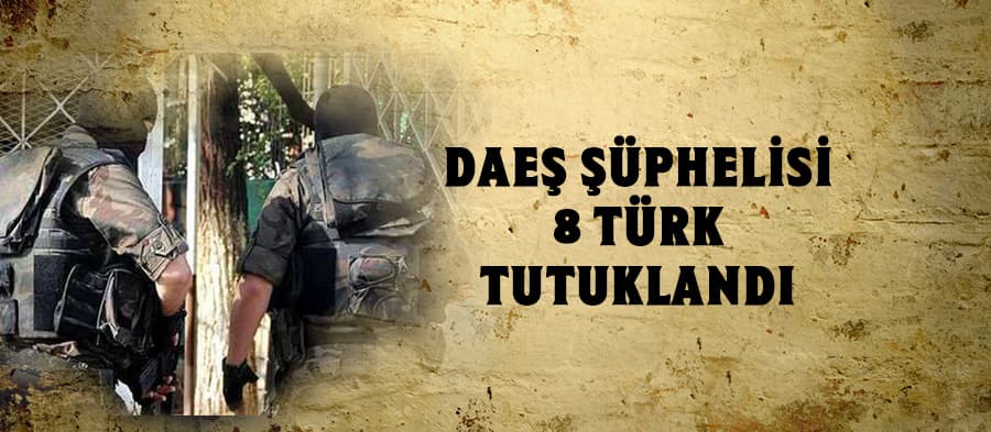 DAEŞ operasyonunda 8 tutuklama