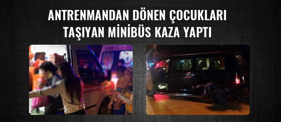 Antrenmandan dönen çocukları taşıyan minibüs kaza yaptı