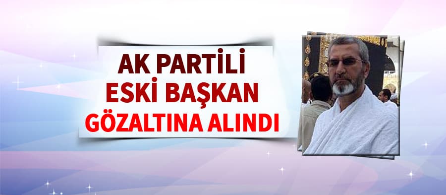 AK Partili eski başkana gözaltı